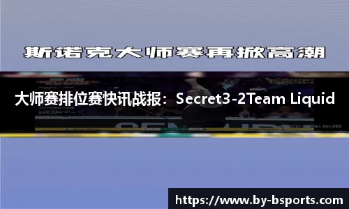 大师赛排位赛快讯战报：Secret3-2Team Liquid