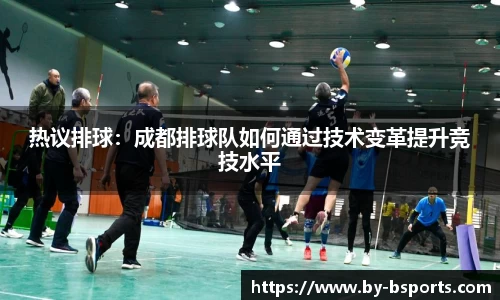 热议排球：成都排球队如何通过技术变革提升竞技水平
